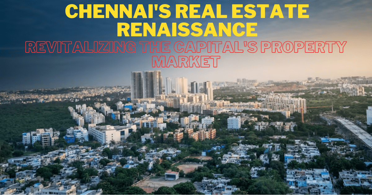 Chennai's Real Estate Renaissance: Revitalizing the Capital's Property Market