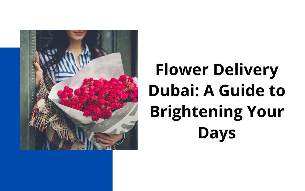 Flower Delivery Dubai A Guide to Brightening Your Days