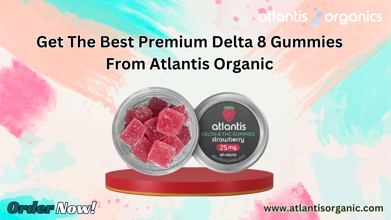 Get The Best Premium Delta 8 Gummies From Atlantis Organic premium delta 8 gummies