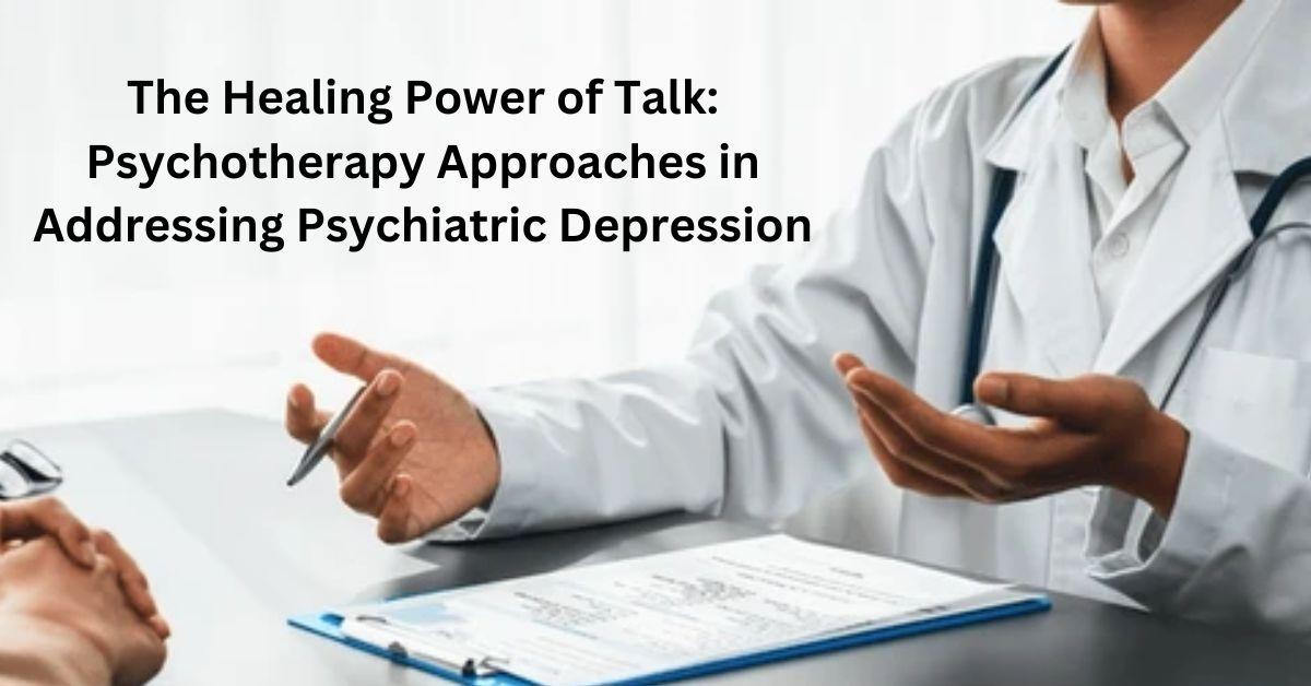 The Healing Power of Talk: Psychotherapy Approaches in Addressing Psychiatric Depression