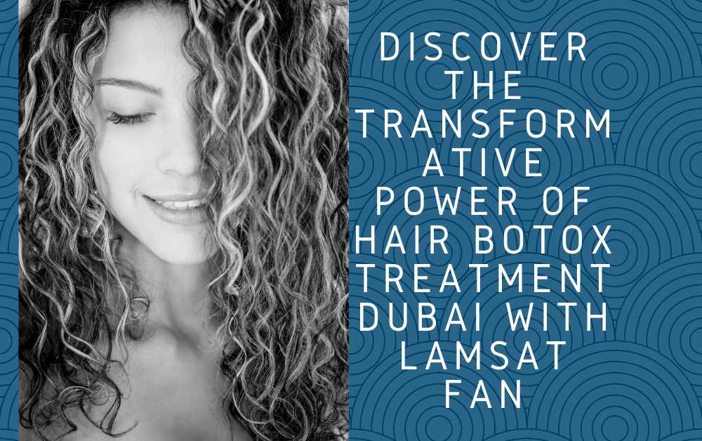 Discover the Transformative Power of Hair Botox Treatment Dubai with Lamsat Fan Discover the Transformative Power of Hair Botox Treatment Dubai with Lamsat Fan