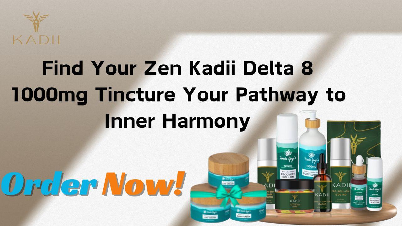 Find Your Zen Kadii Delta 8 1000mg Tincture Your Pathway to Inner Harmony Delta 8 1000mg Tincture