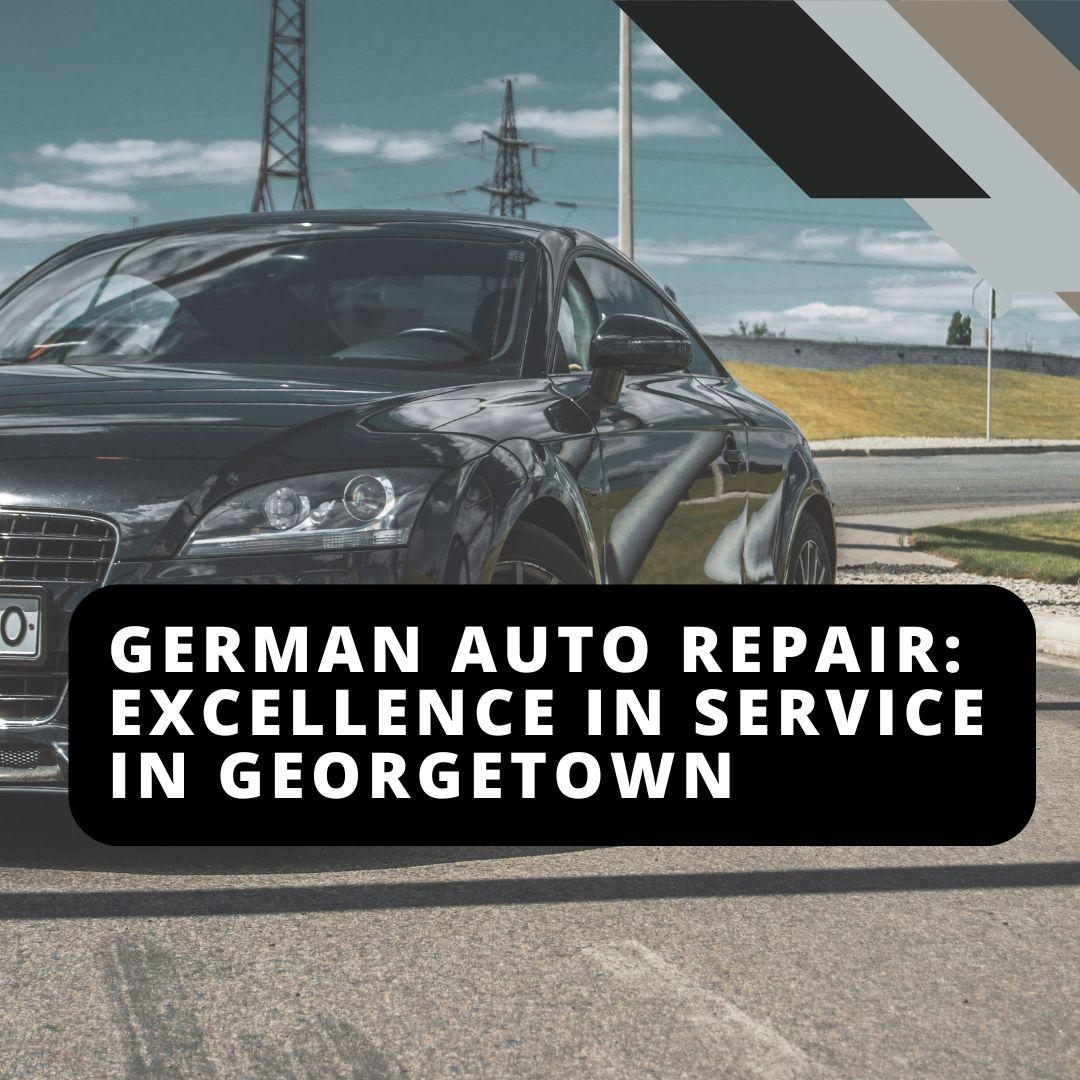 German Auto Repair Excellence in Service in Georgetown