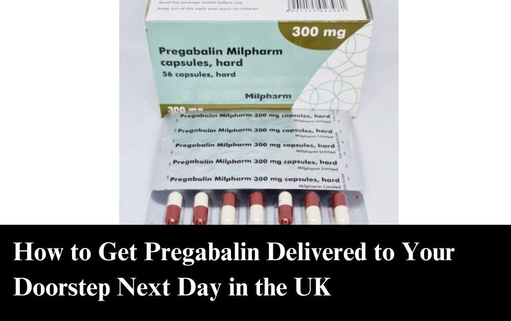 How to Get Pregabalin Delivered to Your Doorstep Next Day in the UK