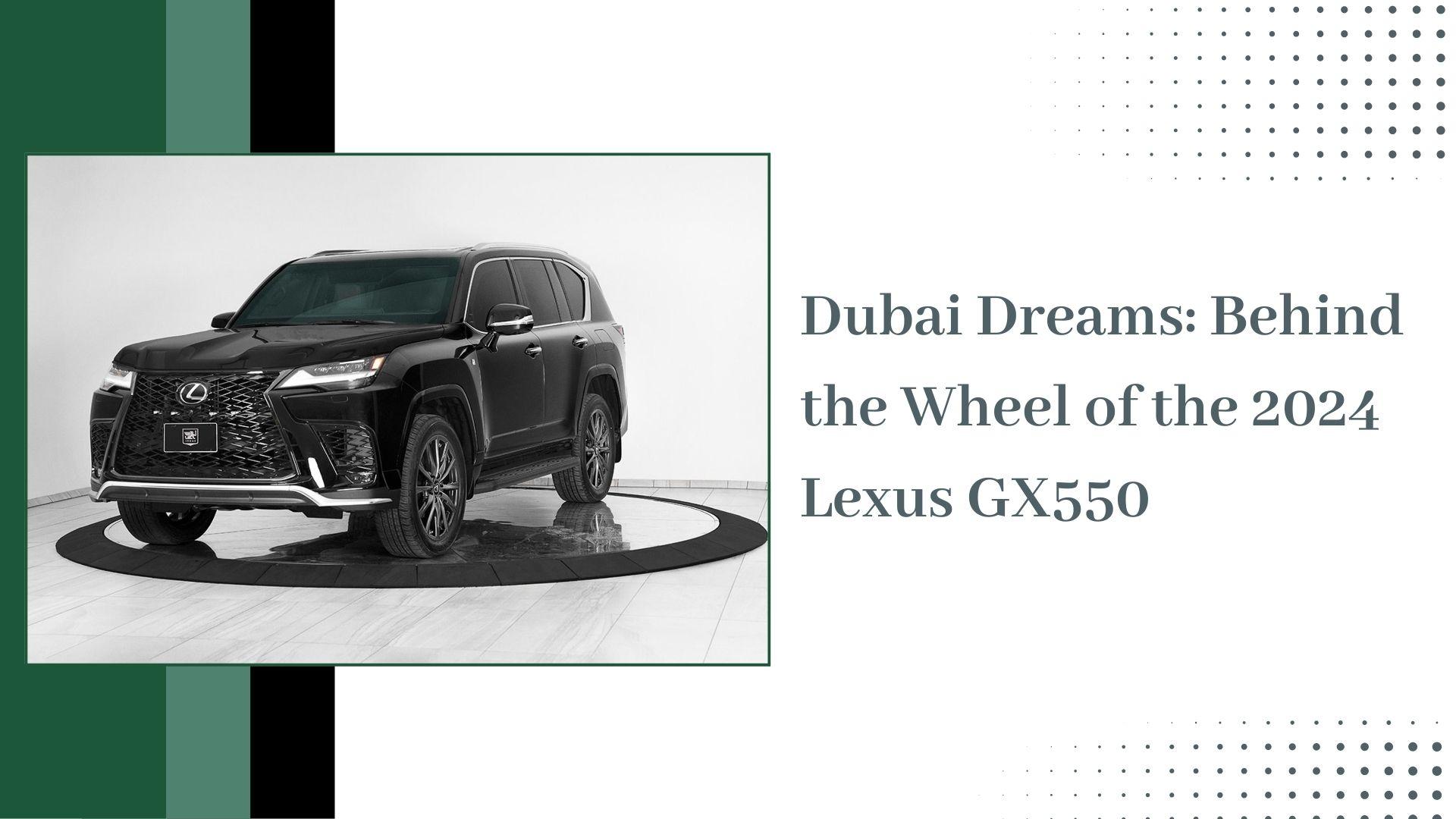 Dubai Dreams Behind the Wheel of the 2024 Lexus GX550 2024 Lexus GX550 Dubai